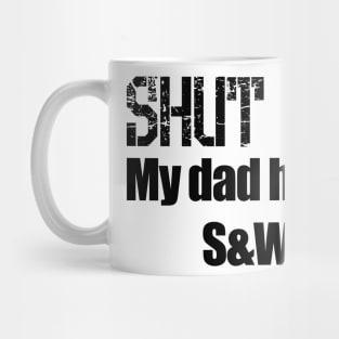 Shut Up! My dad has a Smith and Wesson Mug